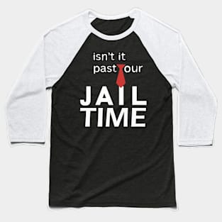 Isn't it past your jail time Baseball T-Shirt